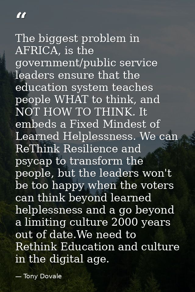 The biggest problem in AFRICA, is the government/public service leaders ensure that the education system teaches people  — Tony Dovale
