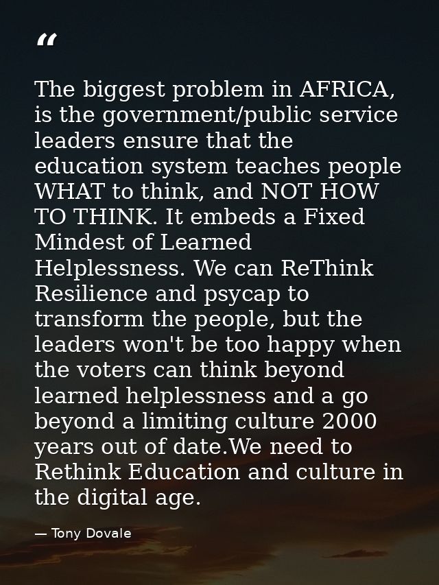 The biggest problem in AFRICA, is the government/public service leaders ensure that the education system teaches people  — Tony Dovale
