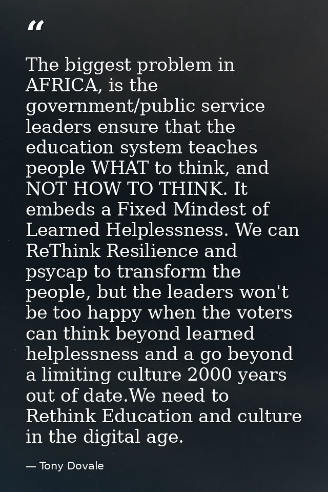 The biggest problem in AFRICA, is the government/public service leaders ensure that the education system teaches people  — Tony Dovale