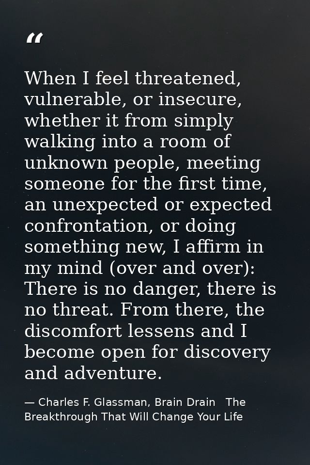 When I feel threatened, vulnerable, or insecure, whether it from simply walking into a room of unknown people, meeting s — Charles F. Glassman, Brain Drain   The Breakthrough That Will Change Your Life