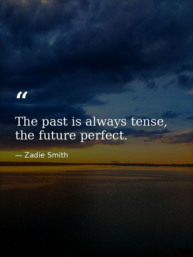 The past is always tense, the future perfect. — Zadie Smith
