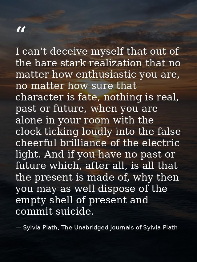 I can't deceive myself that out of the bare stark realization that no matter how enthusiastic you are, no matter how sur — Sylvia Plath, The Unabridged Journals of Sylvia Plath