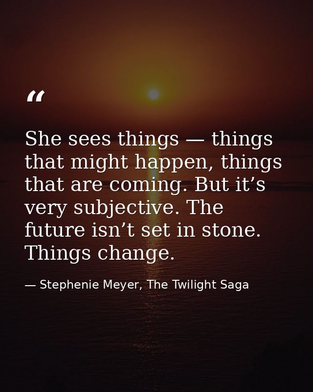 She sees things — things that might happen, things that are coming. But it’s very subjective. The future isn’t set in st — Stephenie Meyer, The Twilight Saga