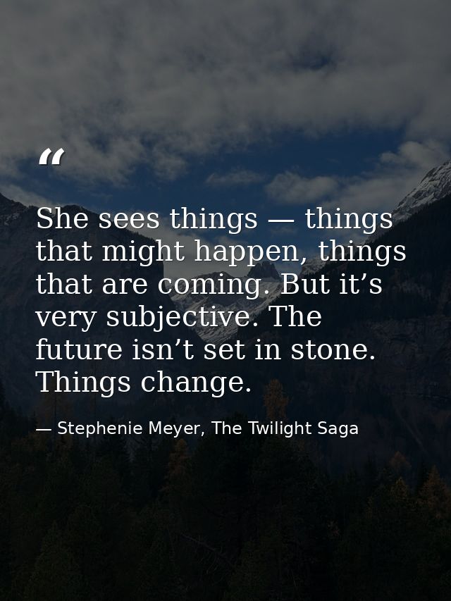 She sees things — things that might happen, things that are coming. But it’s very subjective. The future isn’t set in st — Stephenie Meyer, The Twilight Saga