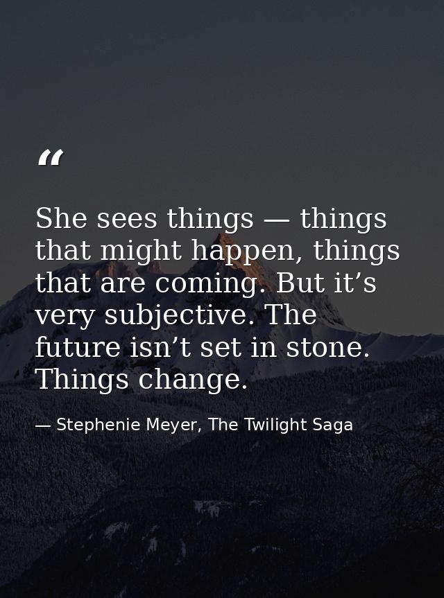 She sees things — things that might happen, things that are coming. But it’s very subjective. The future isn’t set in st — Stephenie Meyer, The Twilight Saga