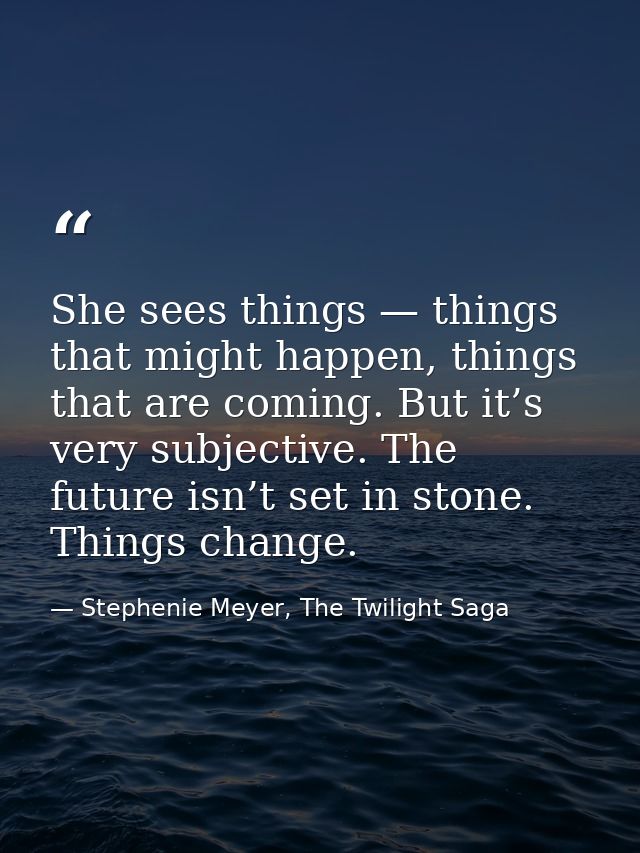 She sees things — things that might happen, things that are coming. But it’s very subjective. The future isn’t set in st — Stephenie Meyer, The Twilight Saga