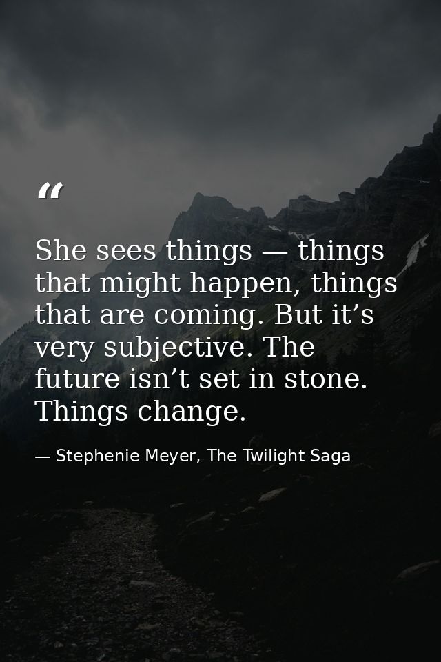 She sees things — things that might happen, things that are coming. But it’s very subjective. The future isn’t set in st — Stephenie Meyer, The Twilight Saga