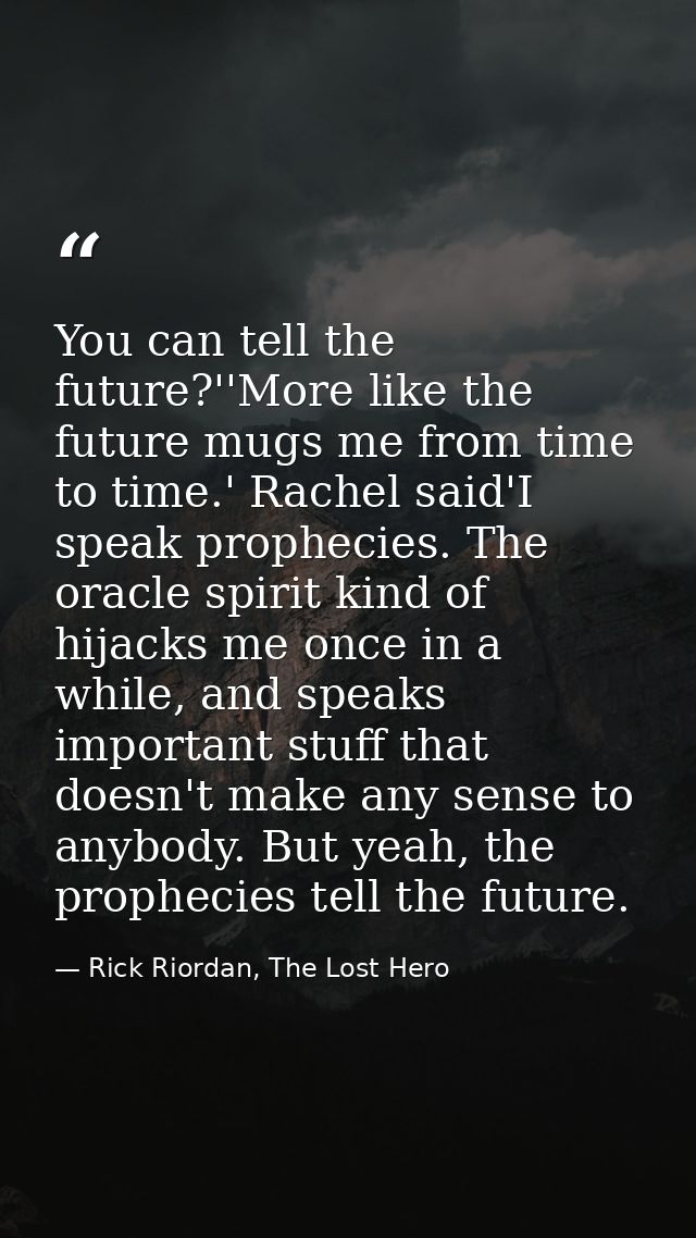You can tell the future?''More like the future mugs me from time to time.' Rachel said'I speak prophecies. The oracle sp — Rick Riordan, The Lost Hero