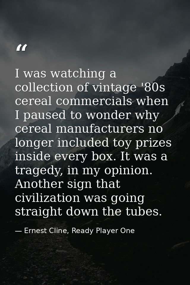 I was watching a collection of vintage '80s cereal commercials when I paused to wonder why cereal manufacturers no longe — Ernest Cline, Ready Player One