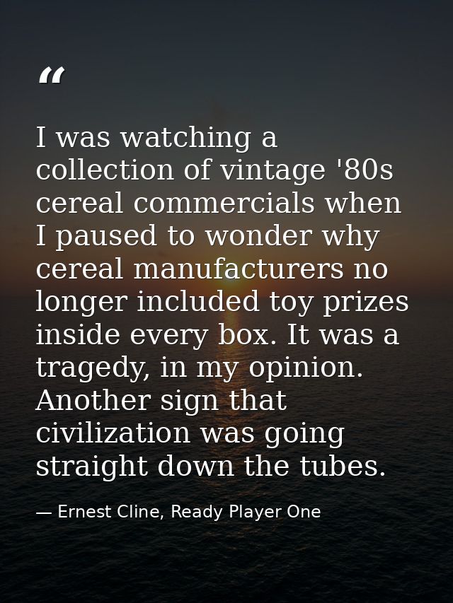 I was watching a collection of vintage '80s cereal commercials when I paused to wonder why cereal manufacturers no longe — Ernest Cline, Ready Player One