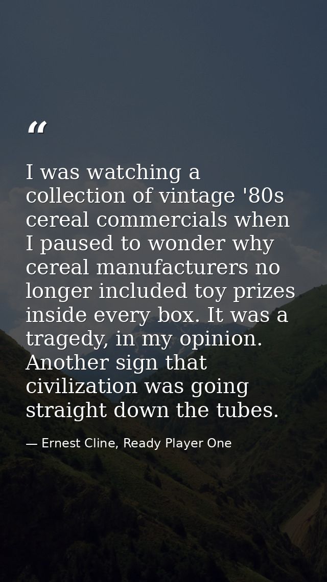 I was watching a collection of vintage '80s cereal commercials when I paused to wonder why cereal manufacturers no longe — Ernest Cline, Ready Player One