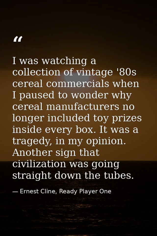 I was watching a collection of vintage '80s cereal commercials when I paused to wonder why cereal manufacturers no longe — Ernest Cline, Ready Player One