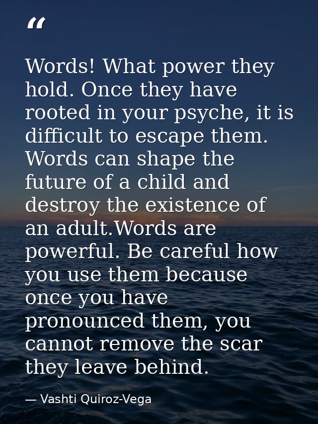 Words! What power they hold. Once they have rooted in your psyche, it is difficult to escape them. Words can shape the f — Vashti Quiroz-Vega