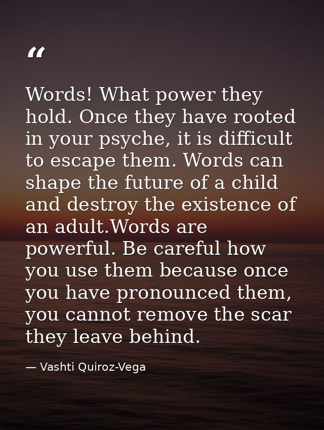 Words! What power they hold. Once they have rooted in your psyche, it is difficult to escape them. Words can shape the f — Vashti Quiroz-Vega