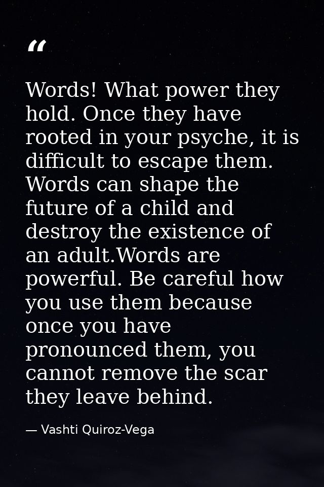 Words! What power they hold. Once they have rooted in your psyche, it is difficult to escape them. Words can shape the f — Vashti Quiroz-Vega