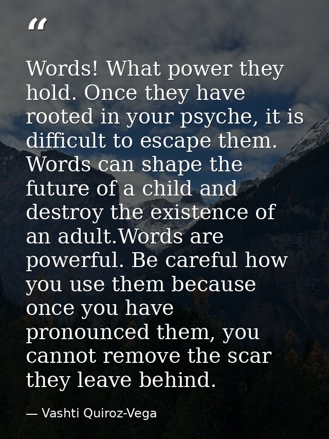 Words! What power they hold. Once they have rooted in your psyche, it is difficult to escape them. Words can shape the f — Vashti Quiroz-Vega
