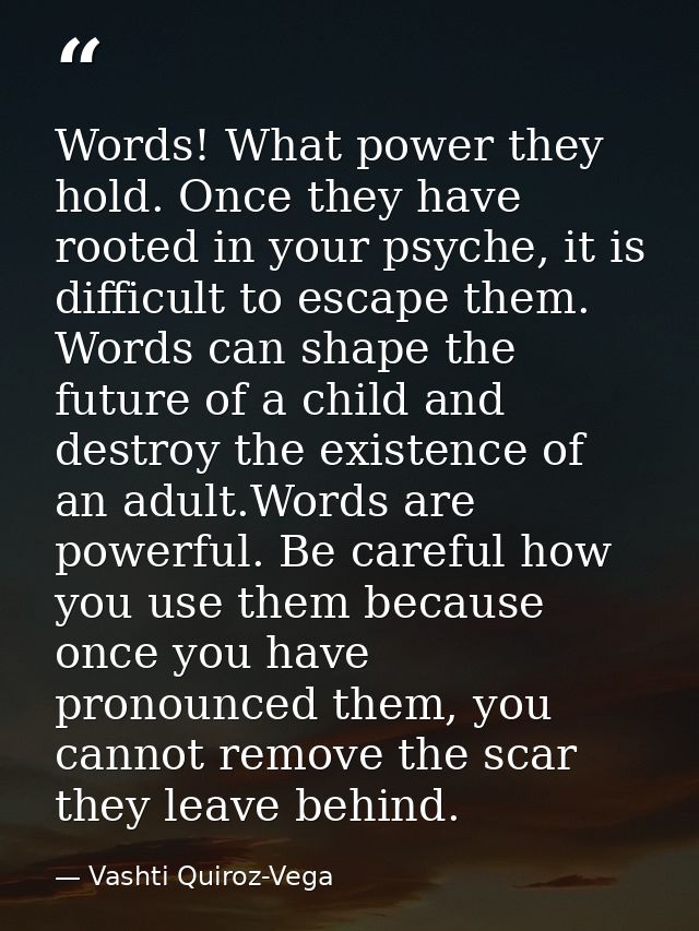 Words! What power they hold. Once they have rooted in your psyche, it is difficult to escape them. Words can shape the f — Vashti Quiroz-Vega