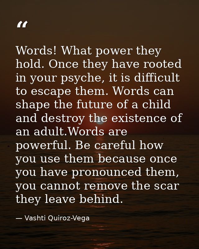 Words! What power they hold. Once they have rooted in your psyche, it is difficult to escape them. Words can shape the f — Vashti Quiroz-Vega
