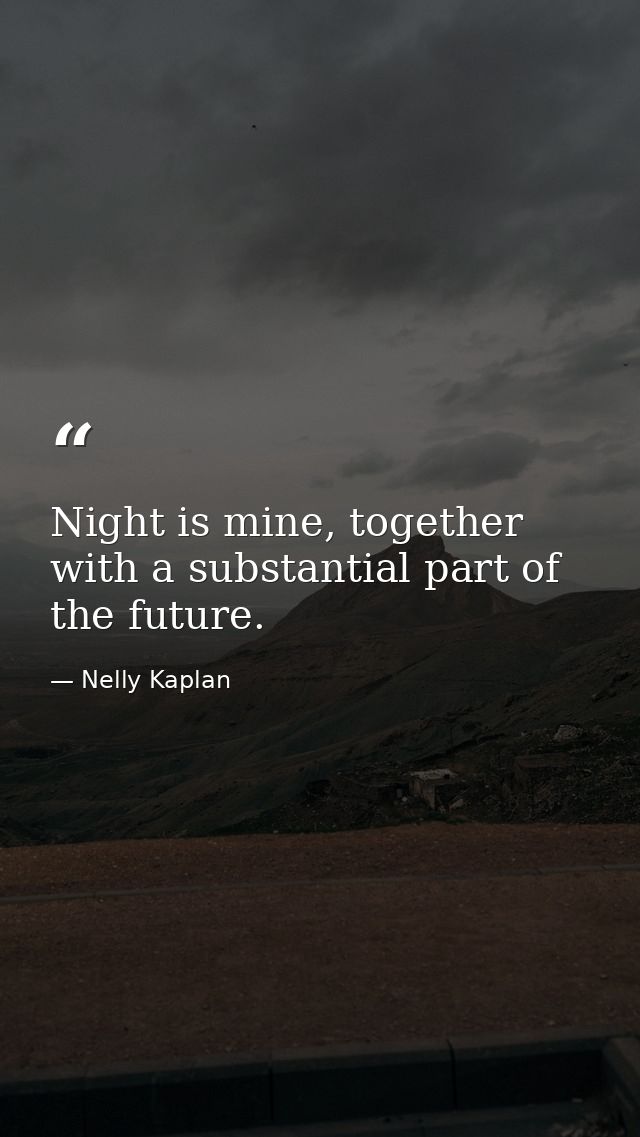 Night is mine, together with a substantial part of the future. — Nelly Kaplan