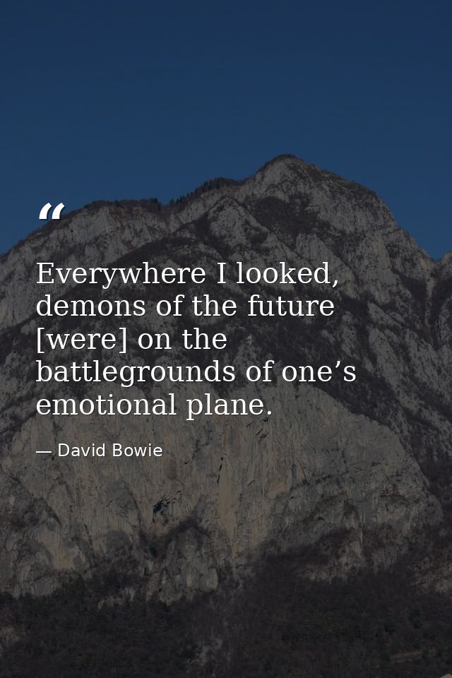 Everywhere I looked, demons of the future [were] on the battlegrounds of one’s emotional plane. — David Bowie