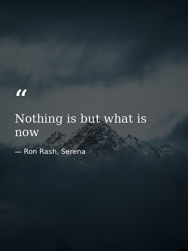 Nothing is but what is now — Ron Rash, Serena
