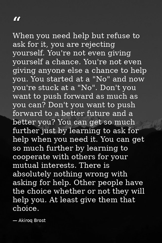 When you need help but refuse to ask for it, you are rejecting yourself. You're not even giving yourself a chance. You'r — Akiroq Brost