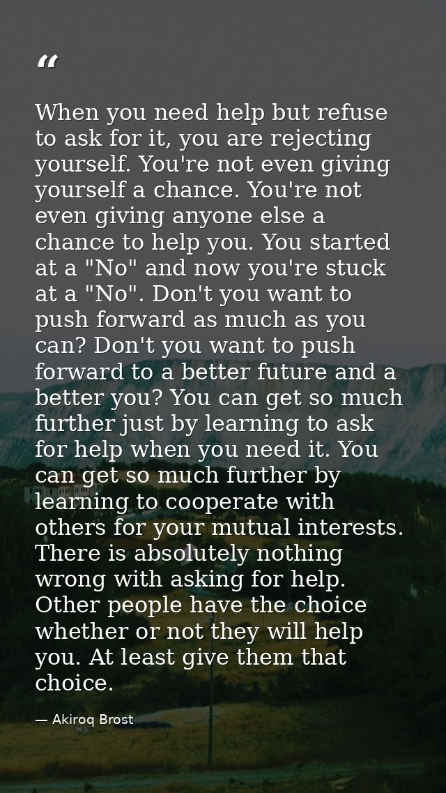 When you need help but refuse to ask for it, you are rejecting yourself. You're not even giving yourself a chance. You'r — Akiroq Brost