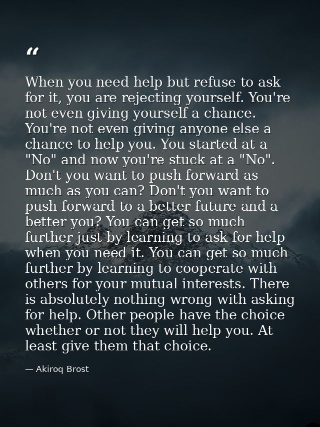 When you need help but refuse to ask for it, you are rejecting yourself. You're not even giving yourself a chance. You'r — Akiroq Brost