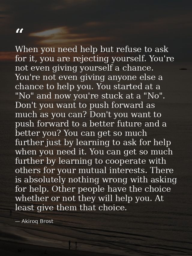 When you need help but refuse to ask for it, you are rejecting yourself. You're not even giving yourself a chance. You'r — Akiroq Brost