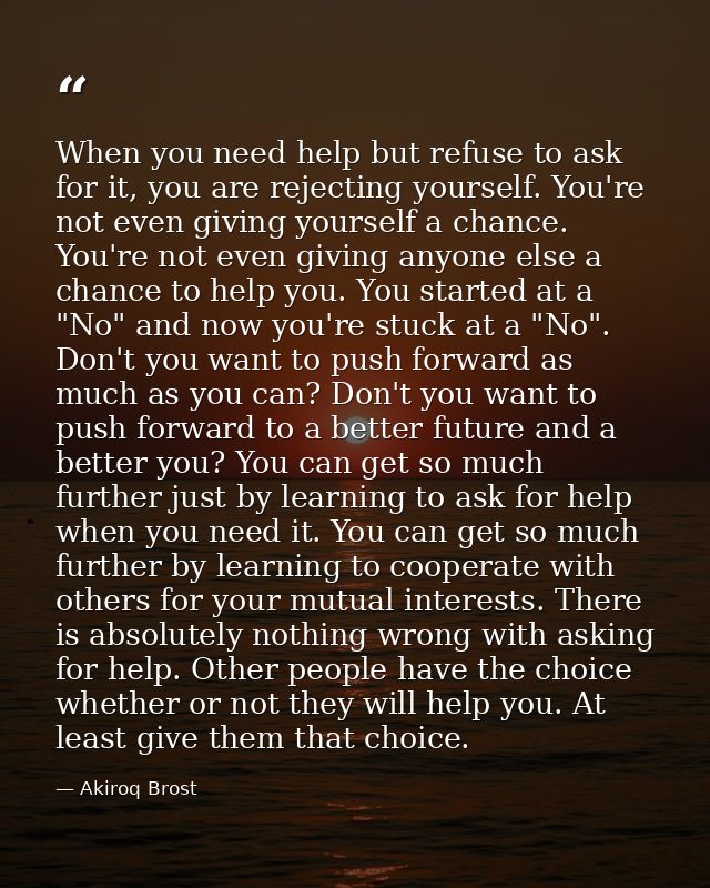 When you need help but refuse to ask for it, you are rejecting yourself. You're not even giving yourself a chance. You'r — Akiroq Brost