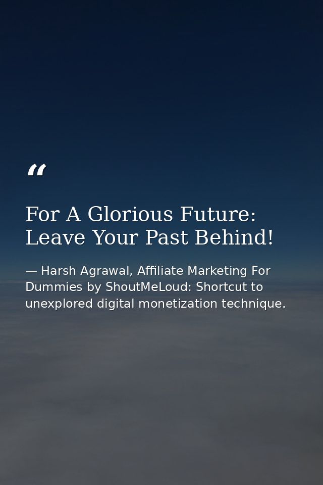For A Glorious Future: Leave Your Past Behind! — Harsh Agrawal, Affiliate Marketing For Dummies by ShoutMeLoud: Shortcut to unexplored digital monetization technique.