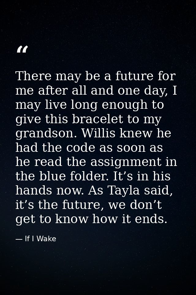 There may be a future for me after all and one day, I may live long enough to give this bracelet to my grandson. Willis  — If I Wake