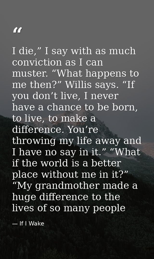 I die,” I say with as much conviction as I can muster. “What happens to me then?” Willis says. “If you don’t live, I nev — If I Wake