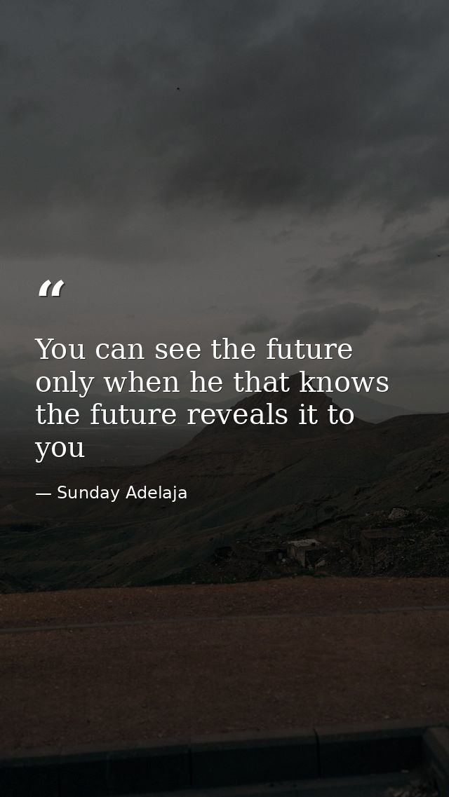You can see the future only when he that knows the future reveals it to you — Sunday Adelaja