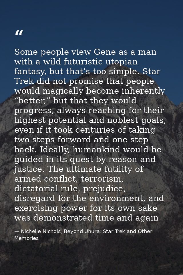 Some people view Gene as a man with a wild futuristic utopian fantasy, but that’s too simple. Star Trek did not promise  — Nichelle Nichols, Beyond Uhura: Star Trek and Other Memories