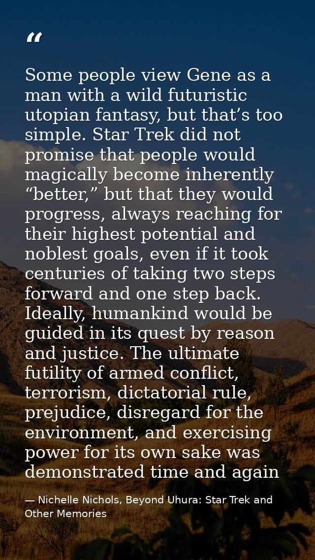Some people view Gene as a man with a wild futuristic utopian fantasy, but that’s too simple. Star Trek did not promise  — Nichelle Nichols, Beyond Uhura: Star Trek and Other Memories