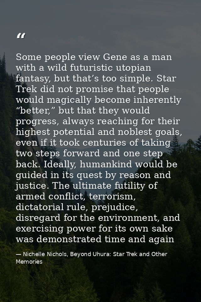 Some people view Gene as a man with a wild futuristic utopian fantasy, but that’s too simple. Star Trek did not promise  — Nichelle Nichols, Beyond Uhura: Star Trek and Other Memories