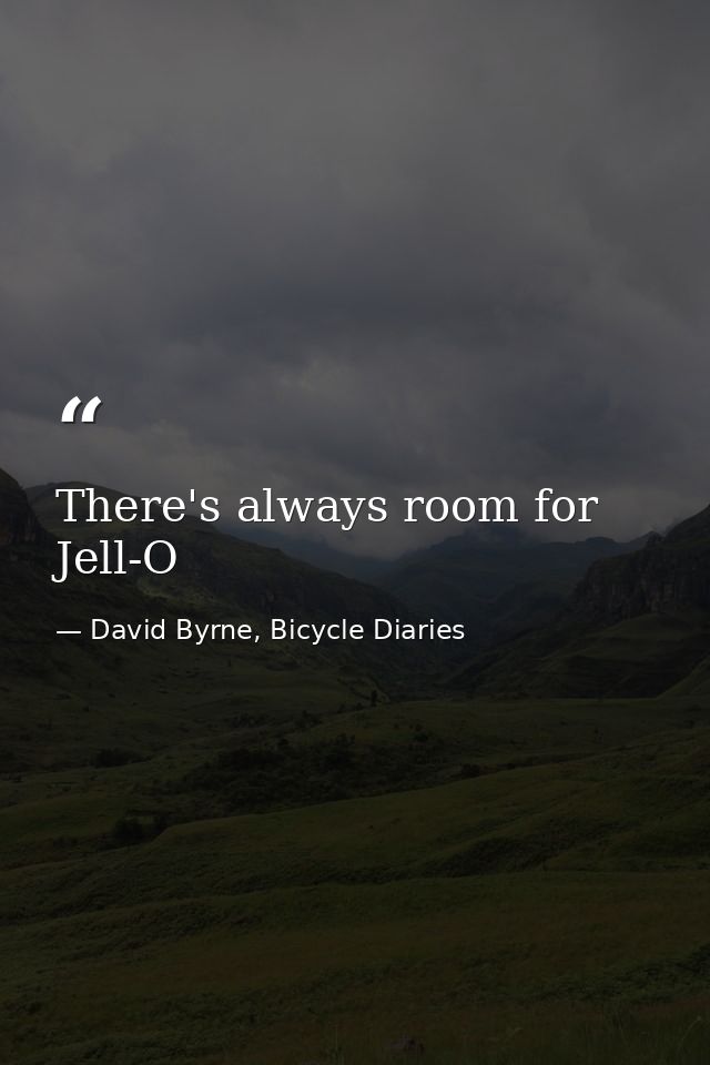 There's always room for Jell-O — David Byrne, Bicycle Diaries