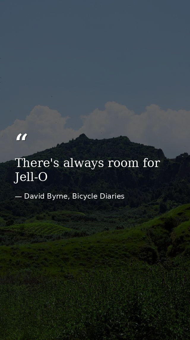 There's always room for Jell-O — David Byrne, Bicycle Diaries