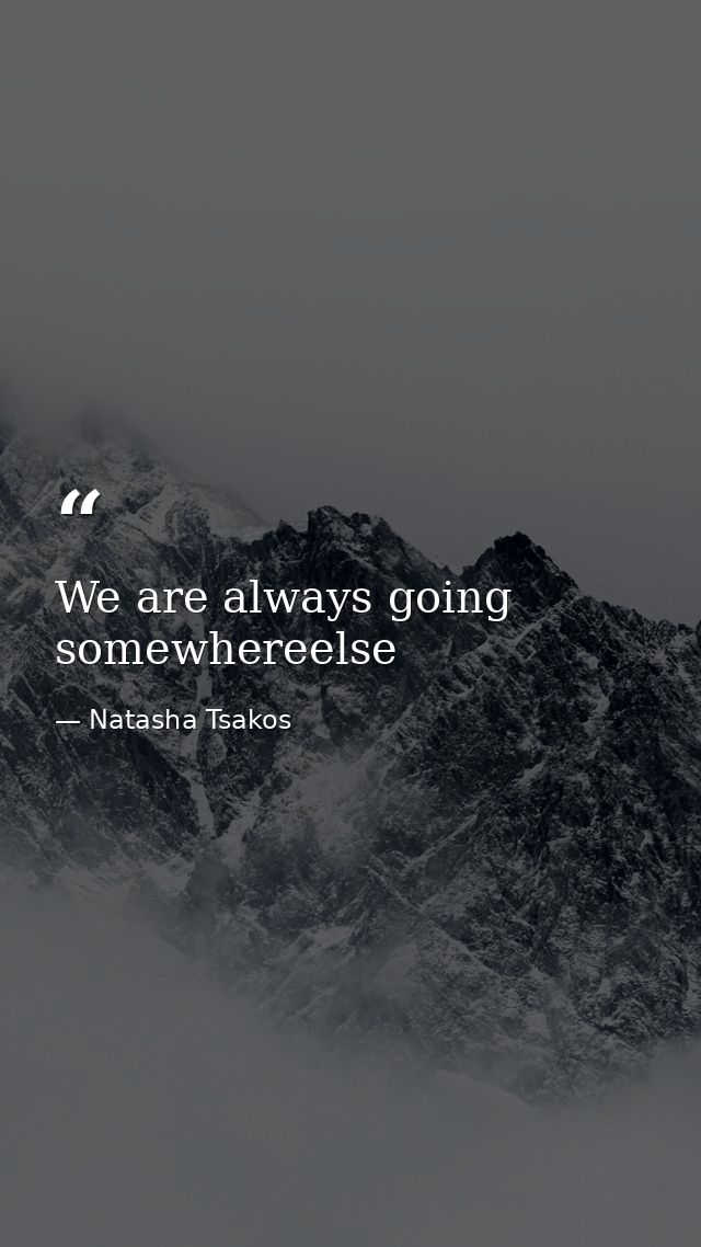 We are always going somewhereelse — Natasha Tsakos