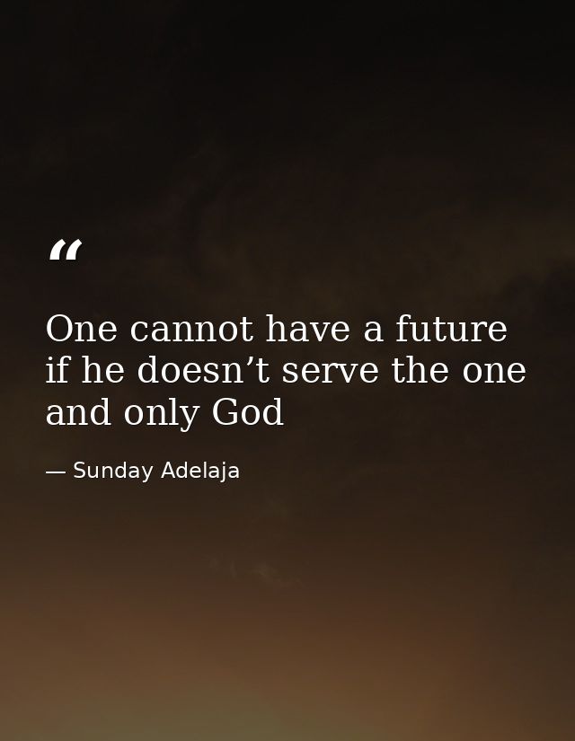 One cannot have a future if he doesn’t serve the one and only God — Sunday Adelaja