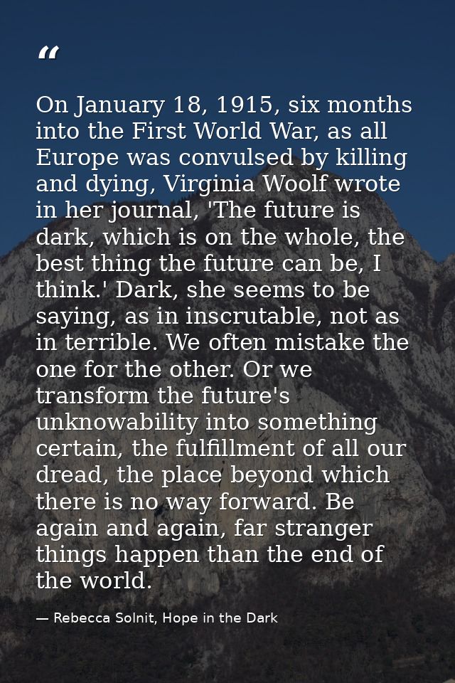 On January 18, 1915, six months into the First World War, as all Europe was convulsed by killing and dying, Virginia Woo — Rebecca Solnit, Hope in the Dark