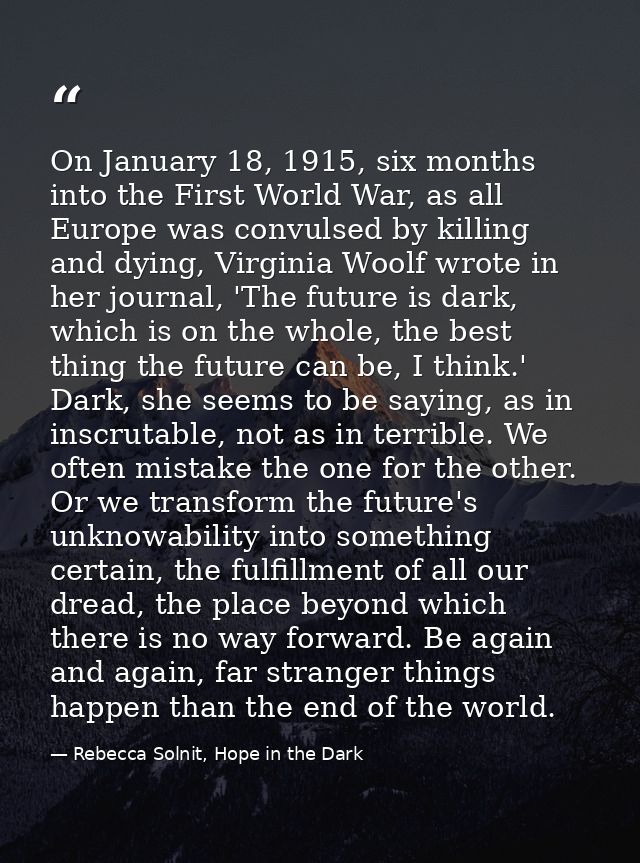 On January 18, 1915, six months into the First World War, as all Europe was convulsed by killing and dying, Virginia Woo — Rebecca Solnit, Hope in the Dark