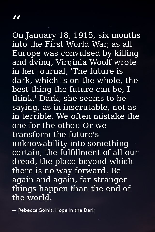 On January 18, 1915, six months into the First World War, as all Europe was convulsed by killing and dying, Virginia Woo — Rebecca Solnit, Hope in the Dark