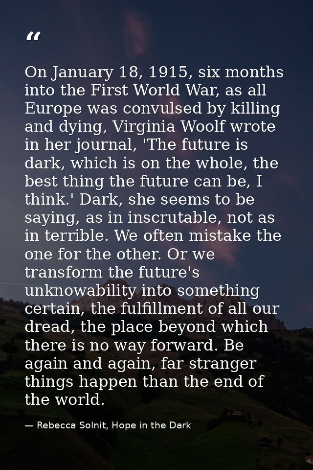 On January 18, 1915, six months into the First World War, as all Europe was convulsed by killing and dying, Virginia Woo — Rebecca Solnit, Hope in the Dark
