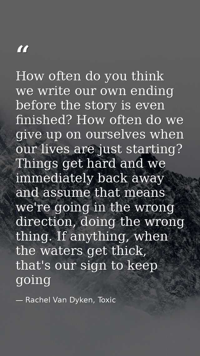 How often do you think we write our own ending before the story is even finished? How often do we give up on ourselves w — Rachel Van Dyken, Toxic