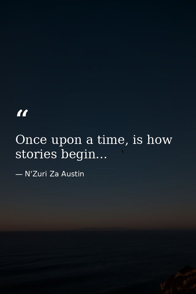Once upon a time, is how stories begin... — N'Zuri Za Austin