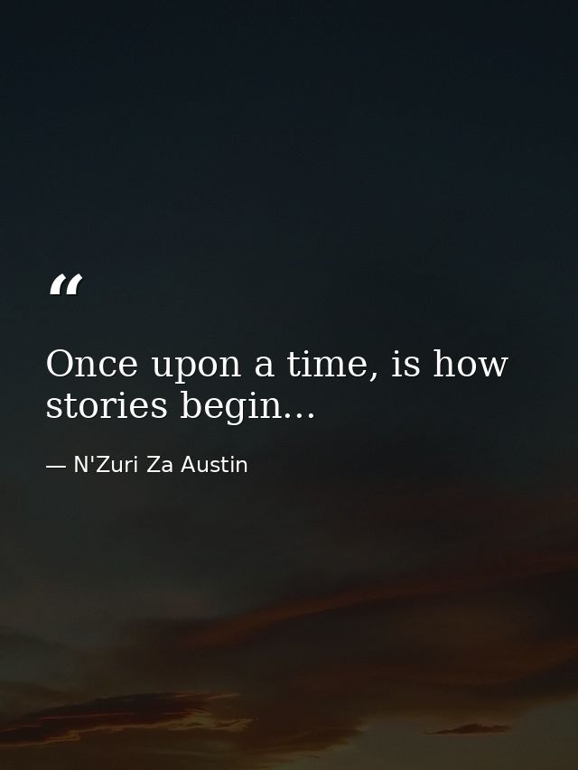 Once upon a time, is how stories begin... — N'Zuri Za Austin