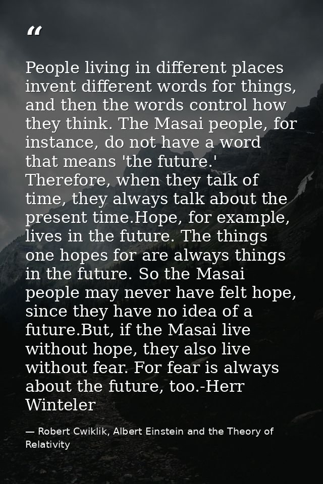 People living in different places invent different words for things, and then the words control how they think. The Masa — Robert Cwiklik, Albert Einstein and the Theory of Relativity