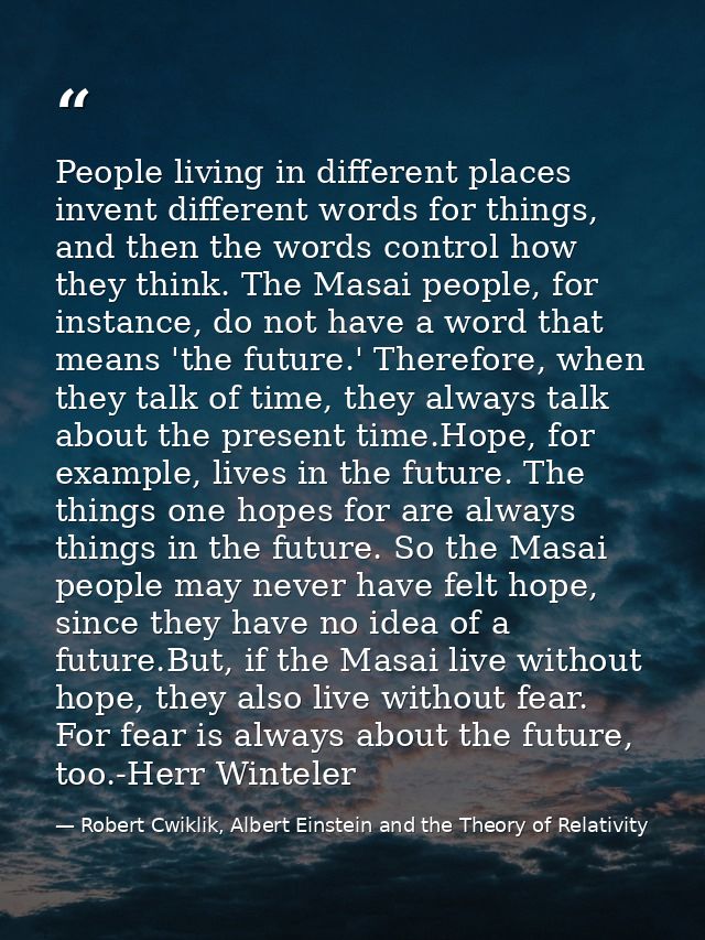 People living in different places invent different words for things, and then the words control how they think. The Masa — Robert Cwiklik, Albert Einstein and the Theory of Relativity